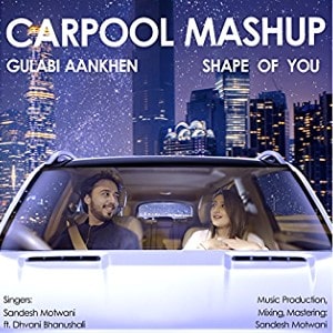 Shape Of Your - Gulabi Aankhen (Carpool Mashup) lyrics